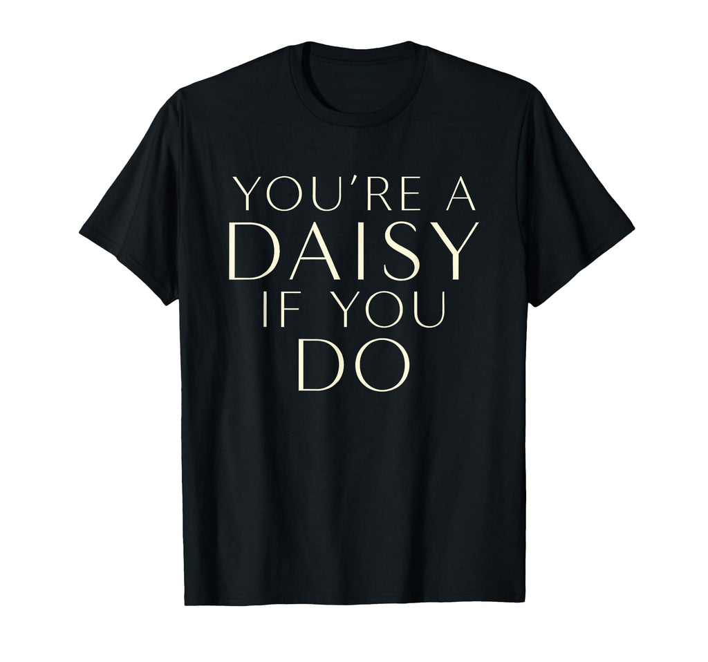 Youre Daisy If You Do Funny Western T-Shirt - Graphic Print for Adults - T-Shirt, Sweatshirt, Hoodie