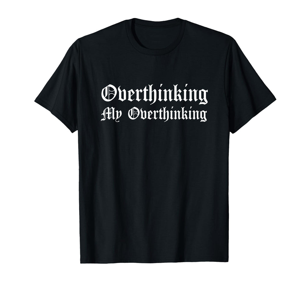 Overthinking My Overthinking Overthinker T-Shirt - Graphic Print Men Women - T-Shirt, Sweatshirt, Hoodie