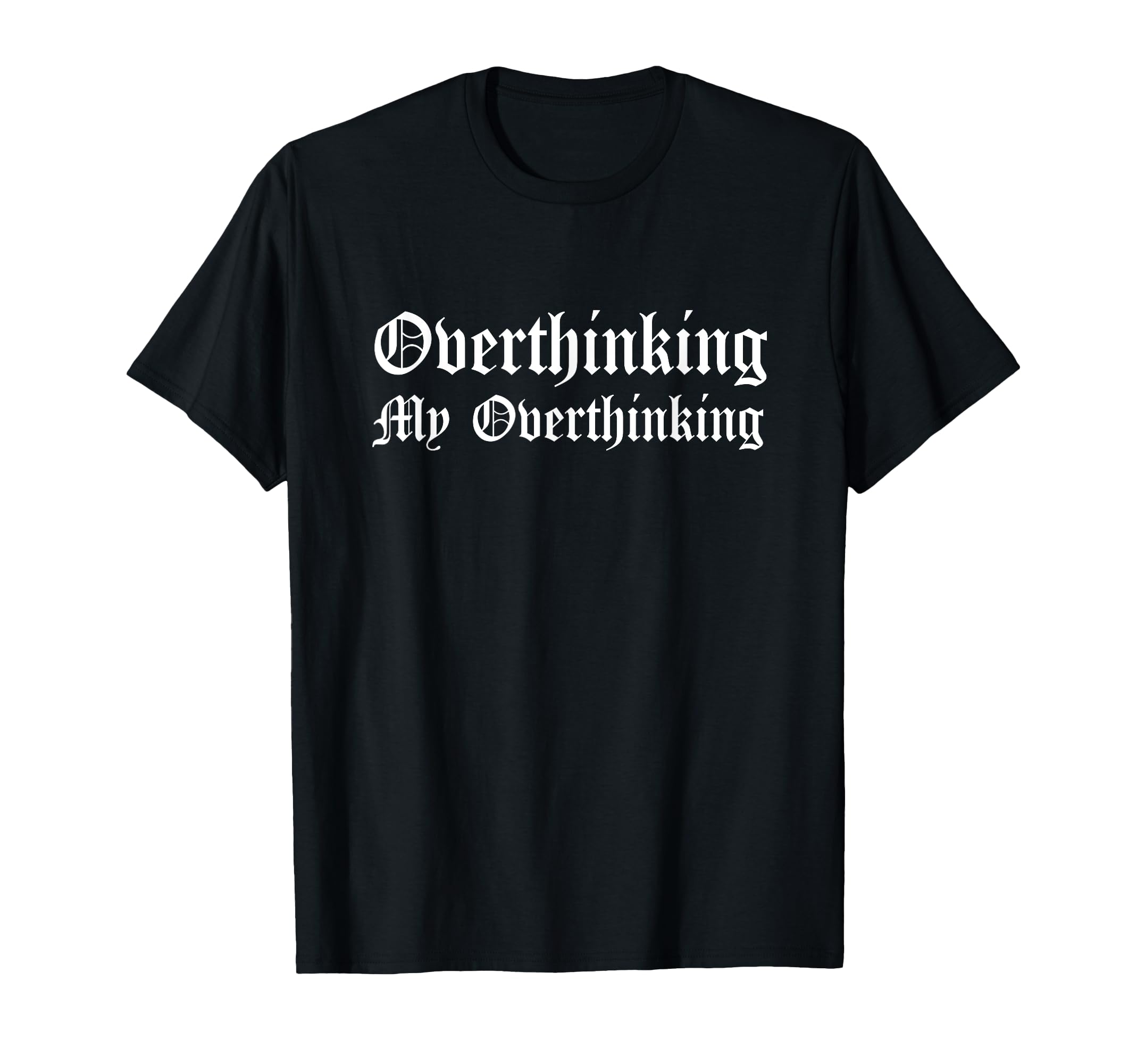 Overthinking My Overthinking Overthinker T-Shirt - Graphic Print Men Women - T-Shirt, Sweatshirt, Hoodie