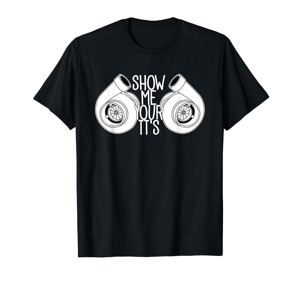 Show Me Your Turbos Show Me Your Tts T-Shirt - Novelty Apparel Unisex - T-Shirt, Sweatshirt, Hoodie