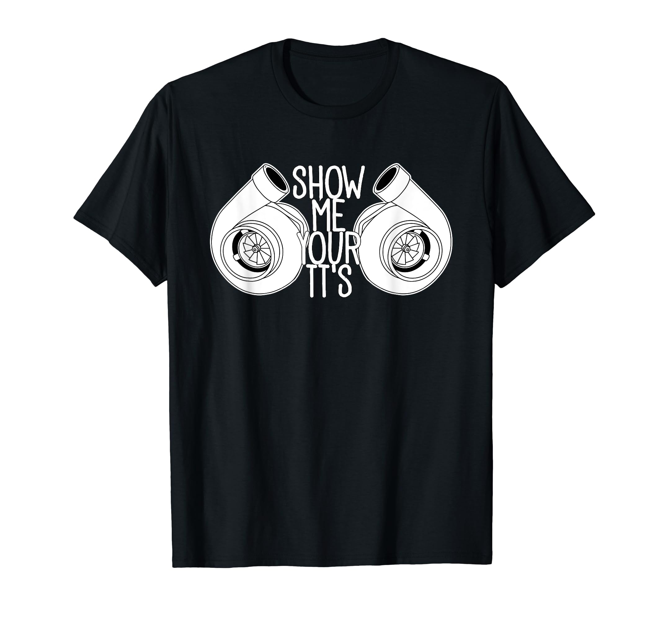 Show Me Your Turbos Show Me Your Tts T-Shirt - Novelty Apparel Unisex - T-Shirt, Sweatshirt, Hoodie