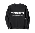 Overthinker But Cant Think During Sweatshirt - Novelty Apparel Men Women - T-Shirt, Sweatshirt, Hoodie