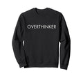 Overthinker Sweatshirt - Novelty Apparel Unisex - T-Shirt, Sweatshirt, Hoodie