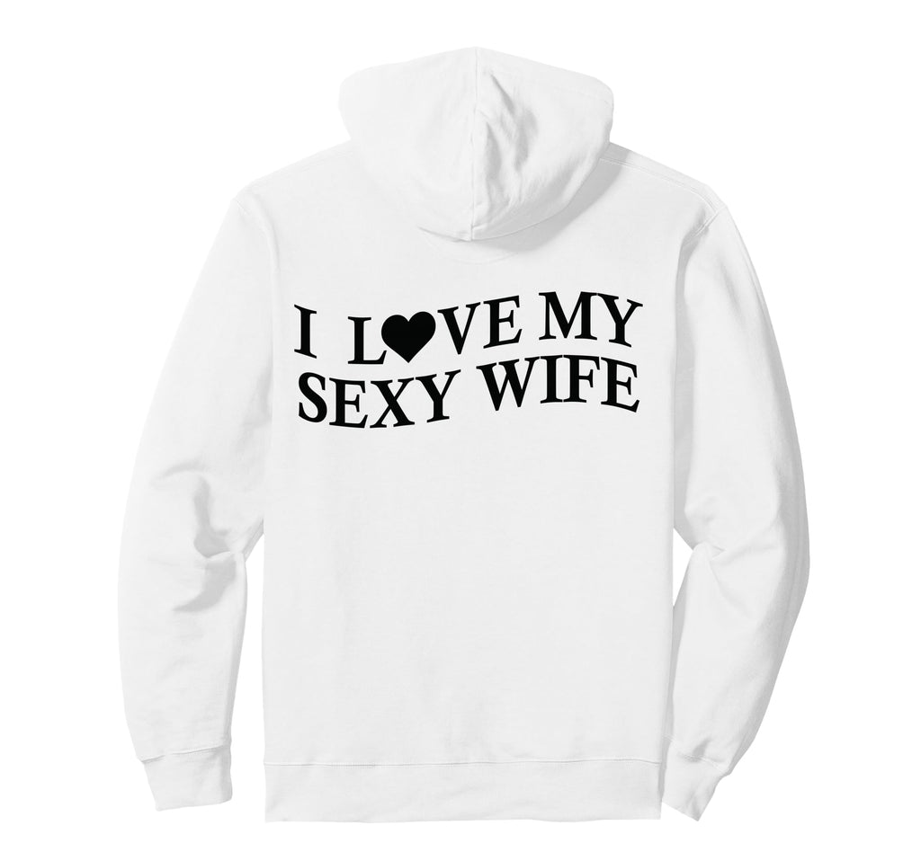 I Love My Sexy Wife Funny Husband Hoodie - Casual Everyday Wear for Adults - T-Shirt, Sweatshirt, Hoodie
