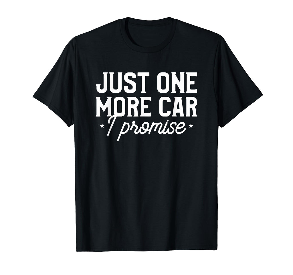 Just One More Car I Promise Cars T-Shirt - Custom Art Print Unisex - T-Shirt, Sweatshirt, Hoodie