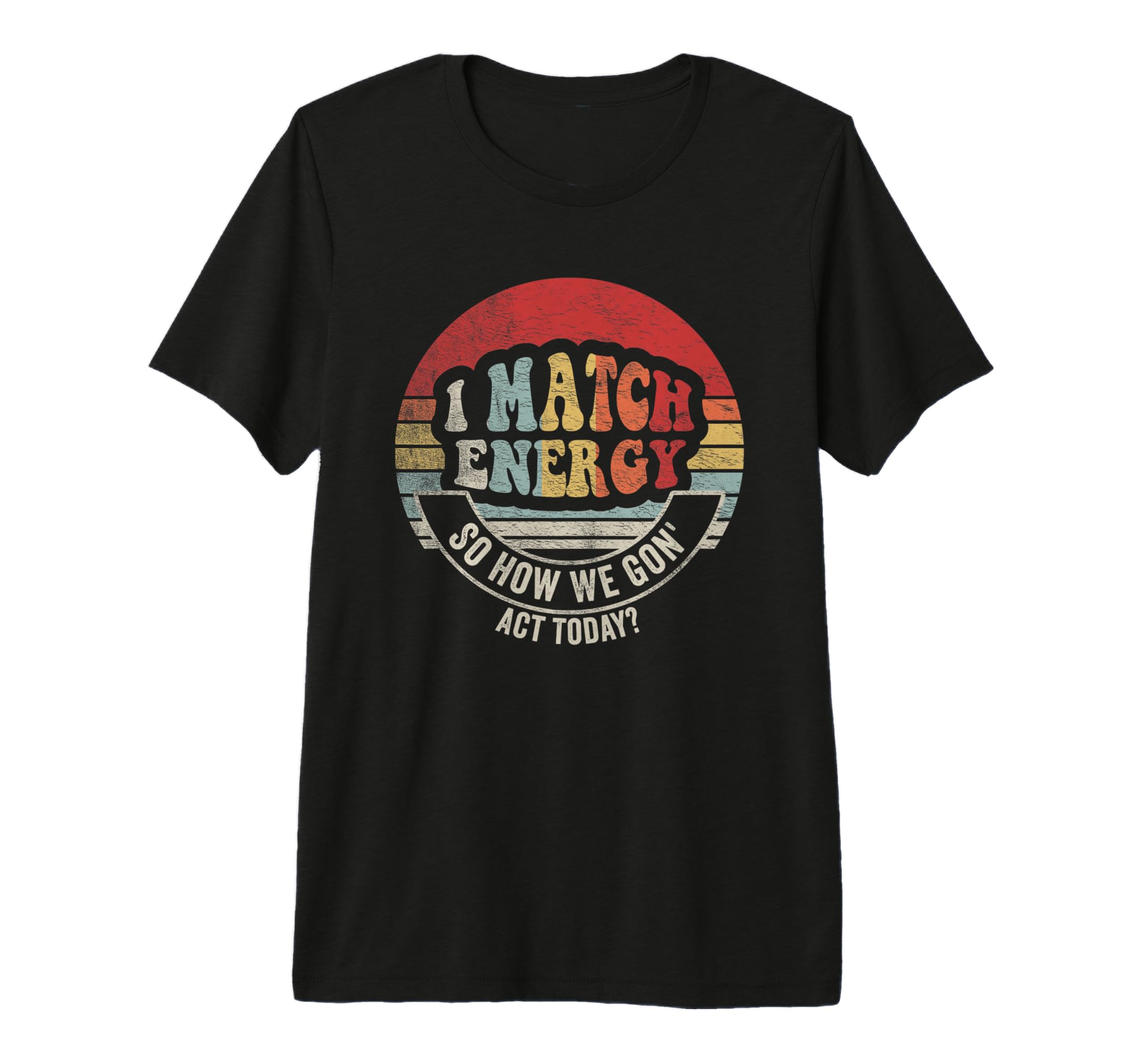 I Match Energy So How We Gon Act T-Shirt - Aesthetic Graphic for Adults - T-Shirt, Sweatshirt, Hoodie