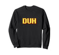 Funny Duh Pixel Art Typography Sweatshirt - Trendy Graphic Men Women - T-Shirt, Sweatshirt, Hoodie