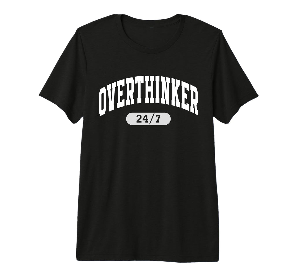 24 7 Overthinker Anxiety Over Thinking T-Shirt - Streetwear Style Unisex - T-Shirt, Sweatshirt, Hoodie