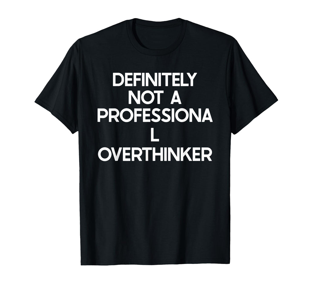 Professional Overthinker Funny Ironic T-Shirt - Trendy Graphic Men Women - T-Shirt, Sweatshirt, Hoodie