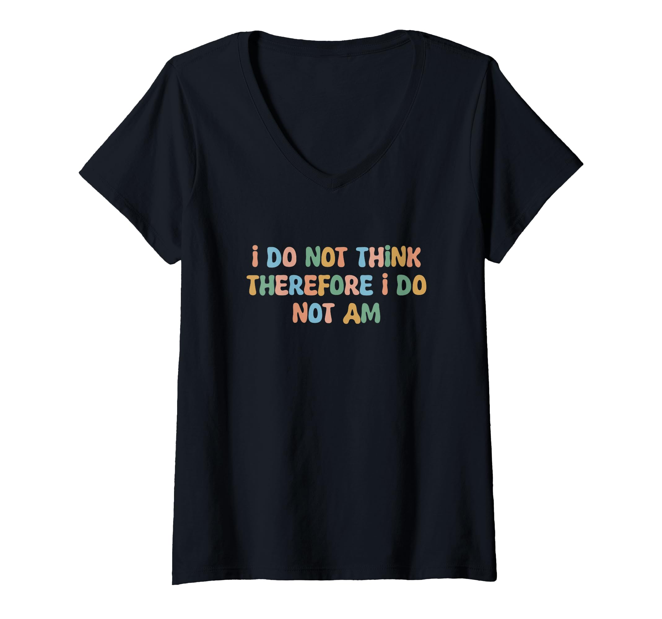Womens I Do Not Think Therefore I Do T-Shirt - Casual Everyday Wear Unisex - T-Shirt, Sweatshirt, Hoodie