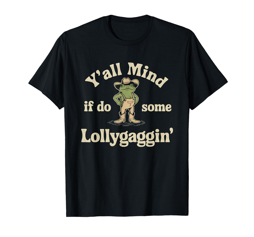 Yall Mind If I Do Some Lollygaggin T-Shirt - Streetwear Style Unisex - T-Shirt, Sweatshirt, Hoodie