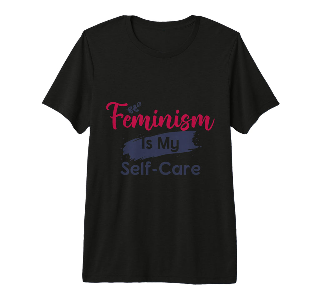 Feminism Is My Self Care Tri Blend T-Shirt - Casual Everyday Wear Men Women - T-Shirt, Sweatshirt, Hoodie