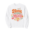 Home Is Where Mom Is Mothers Day Art Sweatshirt - Trendy Graphic Unisex - T-Shirt, Sweatshirt, Hoodie