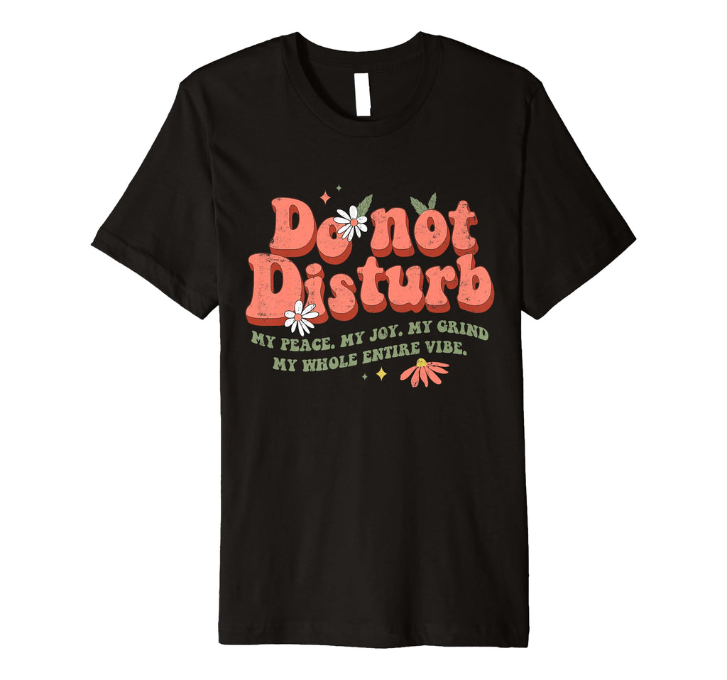 Do Not Disturb My Vibe Peace Joy Grind T-Shirt - Novelty Apparel Unisex - T-Shirt, Sweatshirt, Hoodie