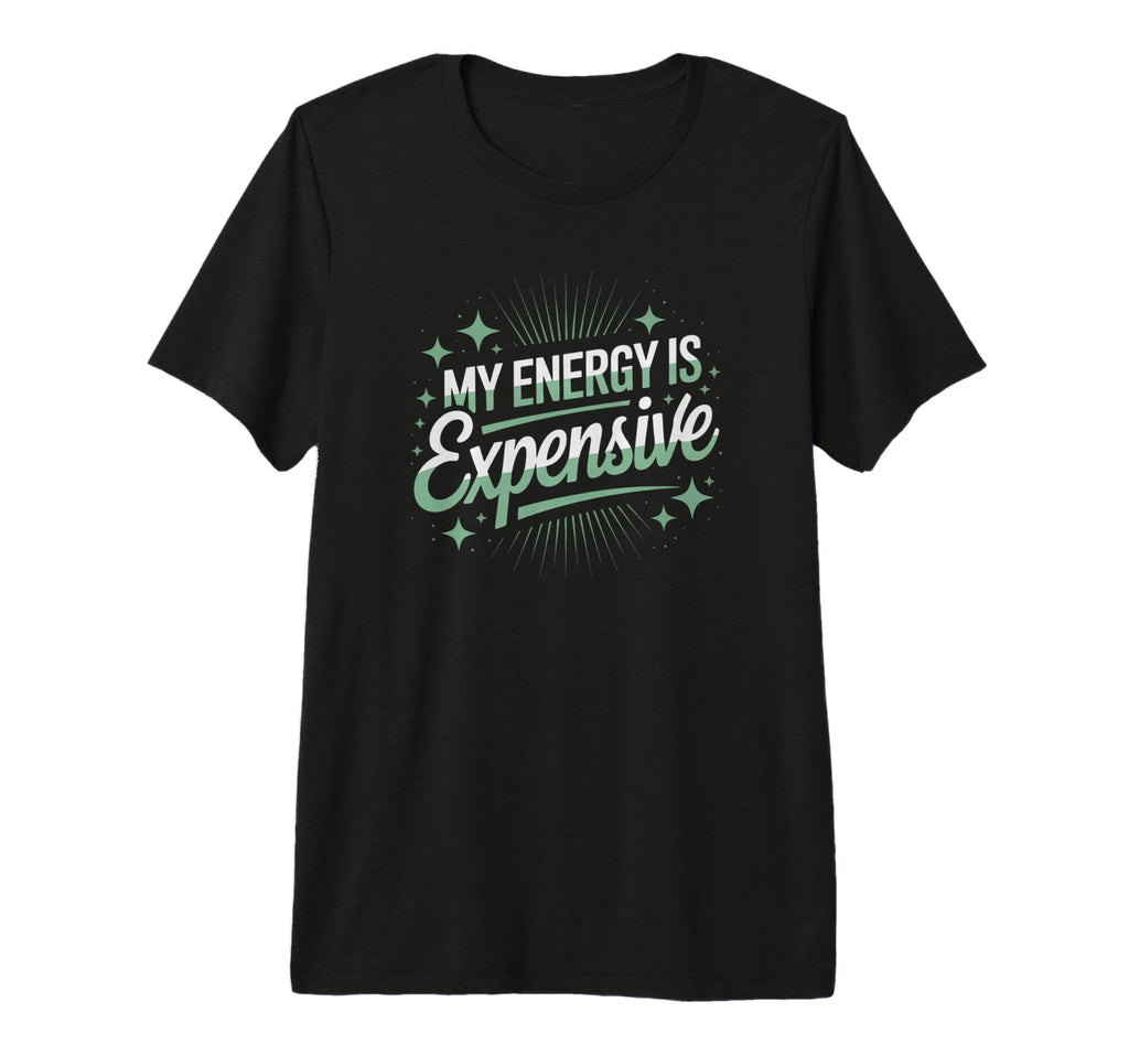 My Energy Is Expensive Aesthetic T-Shirt - Fun Novelty Design for Adults - T-Shirt, Sweatshirt, Hoodie
