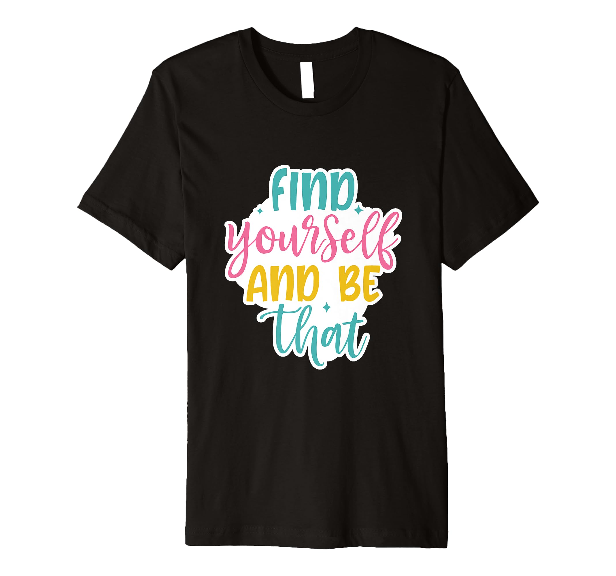 Find Yourself And Be That Motivational T-Shirt - Unique Graphic for Adults - T-Shirt, Sweatshirt, Hoodie