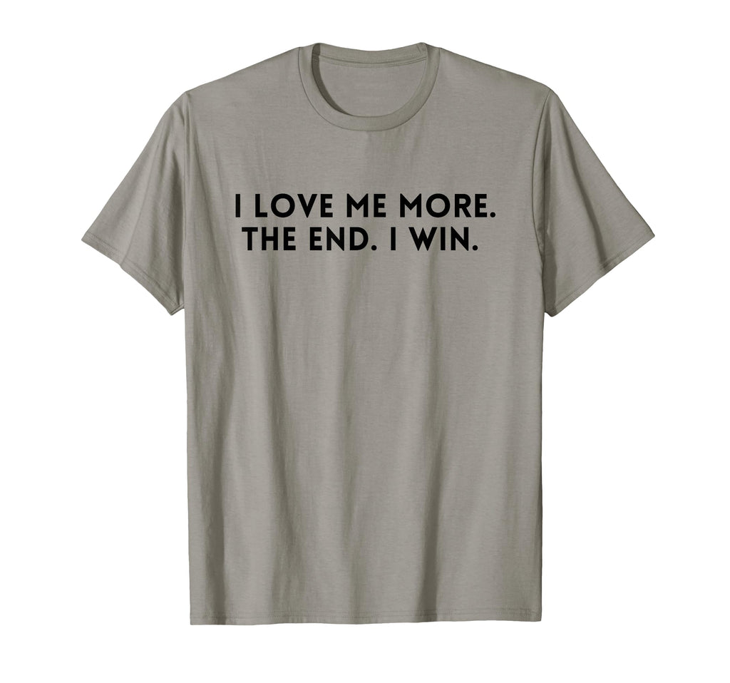 I Love Me More I Win End Funny Self Love T-Shirt - Streetwear Style Unisex - T-Shirt, Sweatshirt, Hoodie