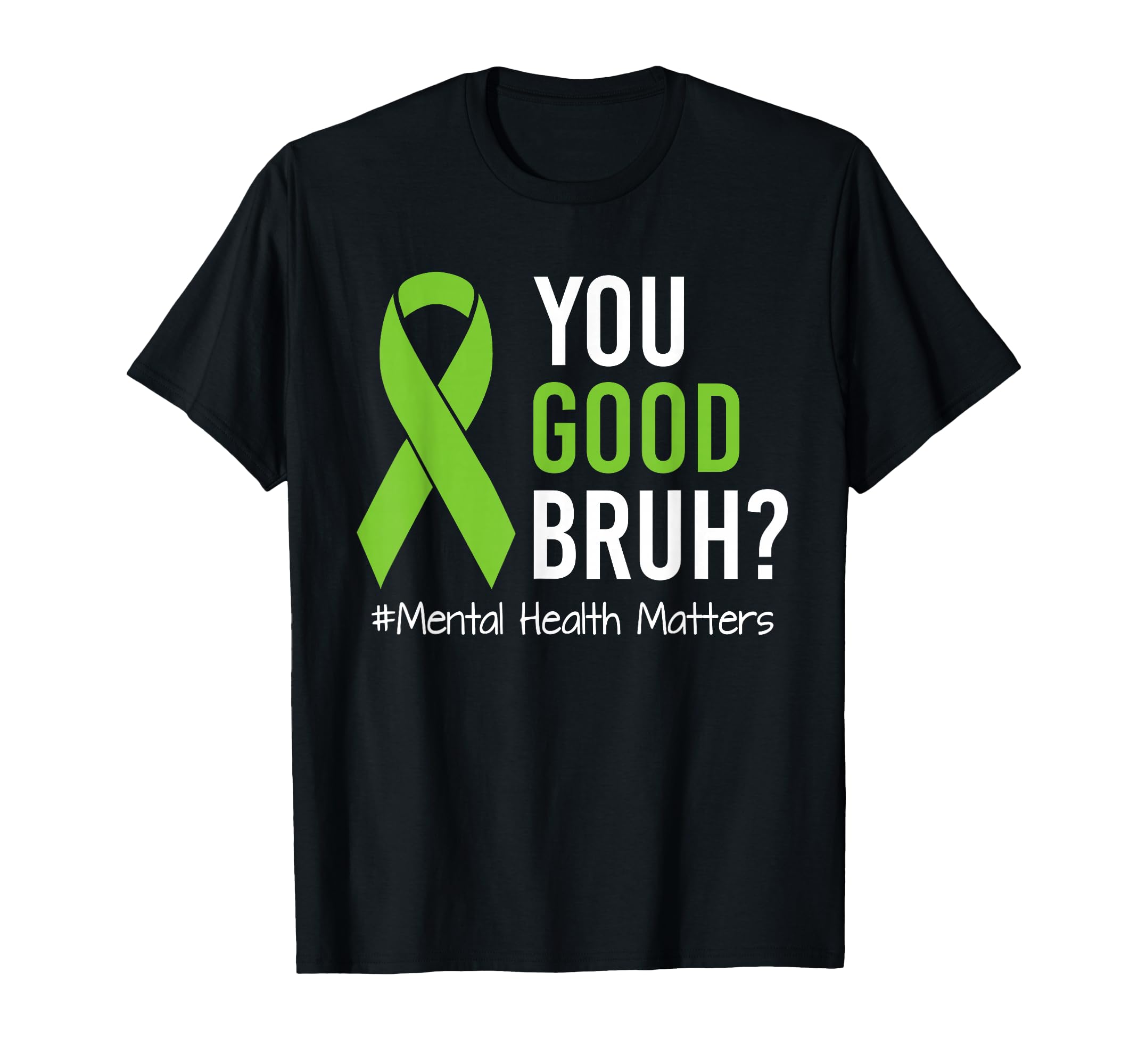 You Good Bruh Mental Health Matters T-Shirt - Fun Novelty Design Men Women - T-Shirt, Sweatshirt, Hoodie