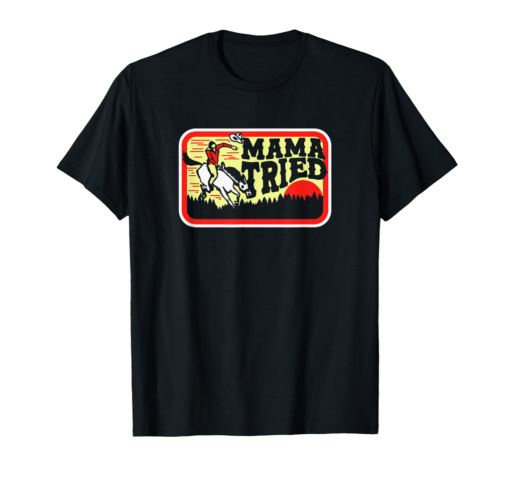 Mama Tried Western Cowboy T-Shirt - Casual Everyday Wear Men Women - T-Shirt, Sweatshirt, Hoodie