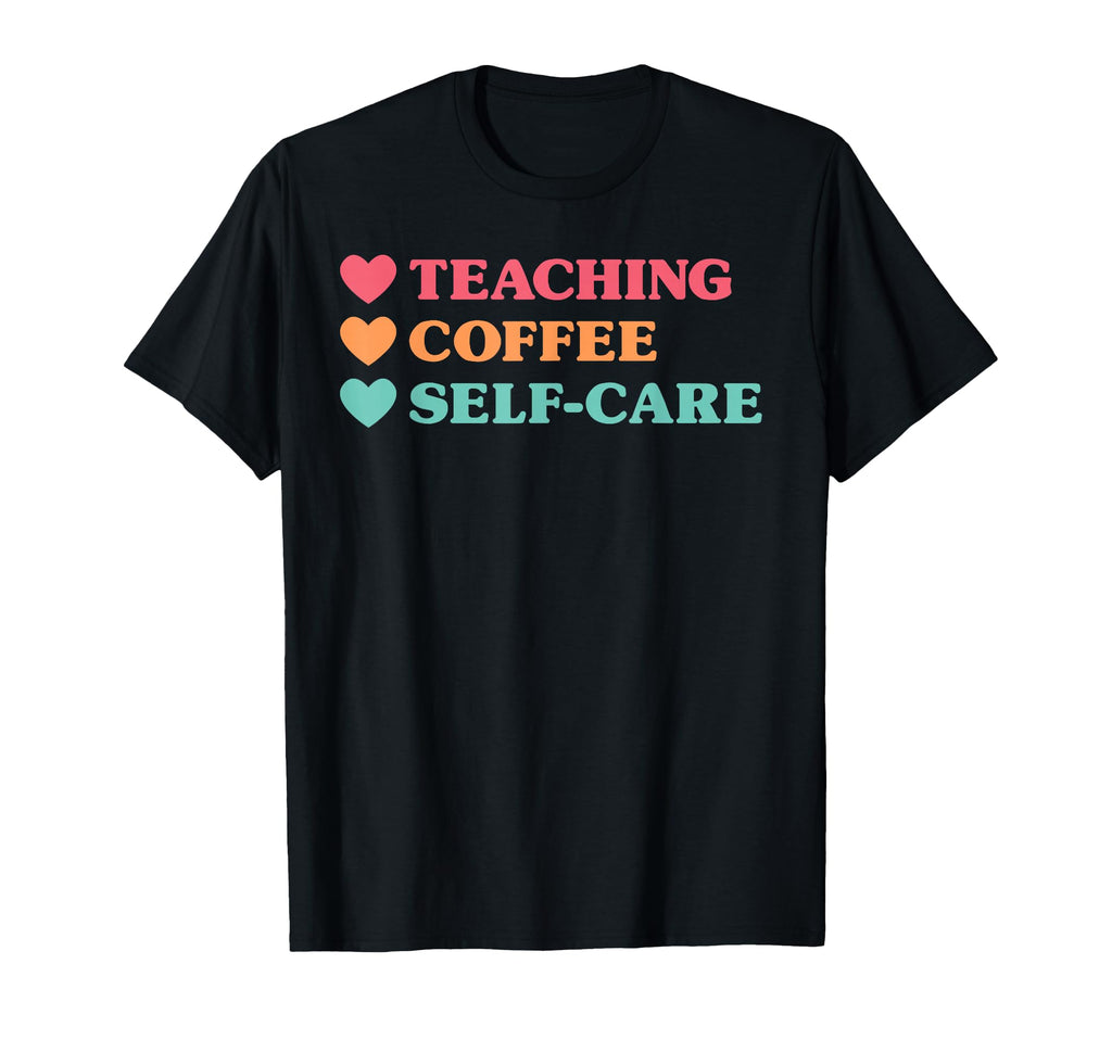 Funny Teaching Coffee Self Care Teachers T-Shirt - Trendy Graphic Unisex - T-Shirt, Sweatshirt, Hoodie