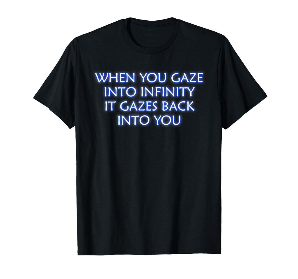 When You Gaze Into Infinity T-Shirt - Custom Art Print for Adults - T-Shirt, Sweatshirt, Hoodie