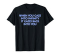 When You Gaze Into Infinity T-Shirt - Custom Art Print for Adults - T-Shirt, Sweatshirt, Hoodie