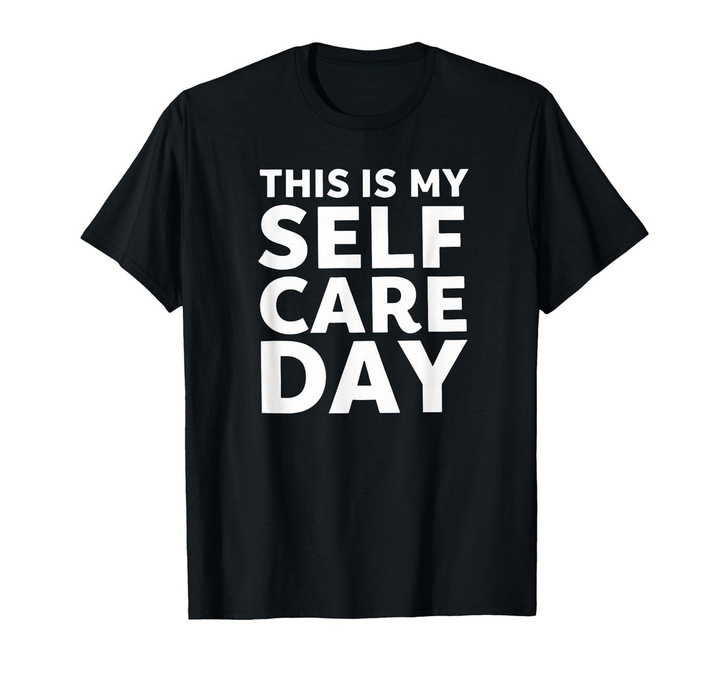 Sarcastic This Is My Self Care Day T-Shirt - Streetwear Style for Adults - T-Shirt, Sweatshirt, Hoodie