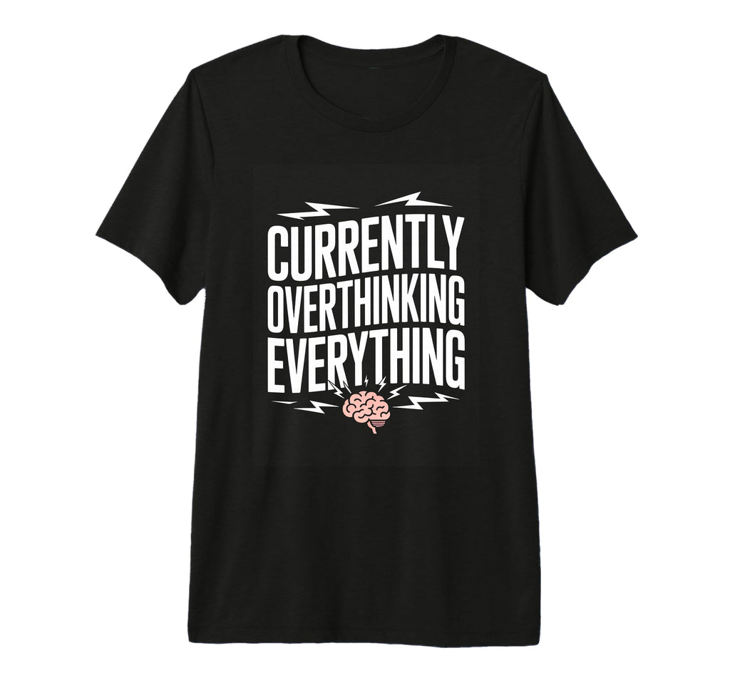 Currently Overthinking Everything T-Shirt - Custom Art Print Men Women - T-Shirt, Sweatshirt, Hoodie