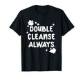 Double Cleanse Always Face Wash Love T-Shirt - Fun Novelty Design Unisex - T-Shirt, Sweatshirt, Hoodie