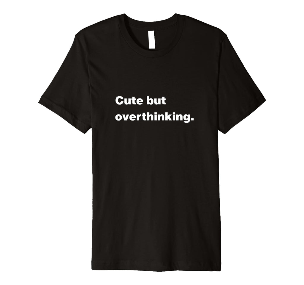 But Overthinking Funny Slogan T-Shirt - Trendy Graphic Men Women - T-Shirt, Sweatshirt, Hoodie