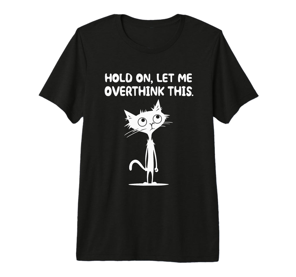 Hold Let Me Overthink This Overthinker T-Shirt - Novelty Apparel Men Women - T-Shirt, Sweatshirt, Hoodie