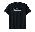 High Efficiency Overthinker T-Shirt - Novelty Apparel Unisex - T-Shirt, Sweatshirt, Hoodie