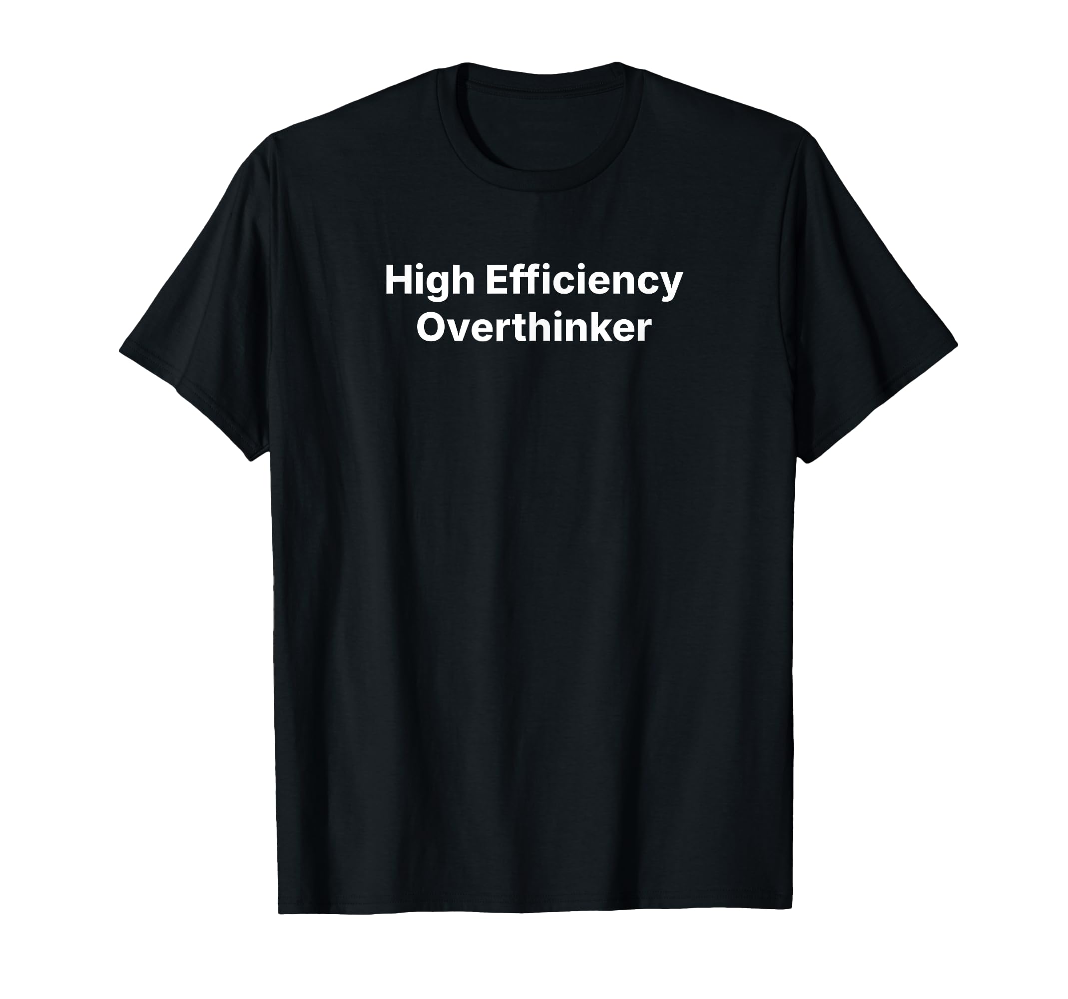 High Efficiency Overthinker T-Shirt - Novelty Apparel Unisex - T-Shirt, Sweatshirt, Hoodie