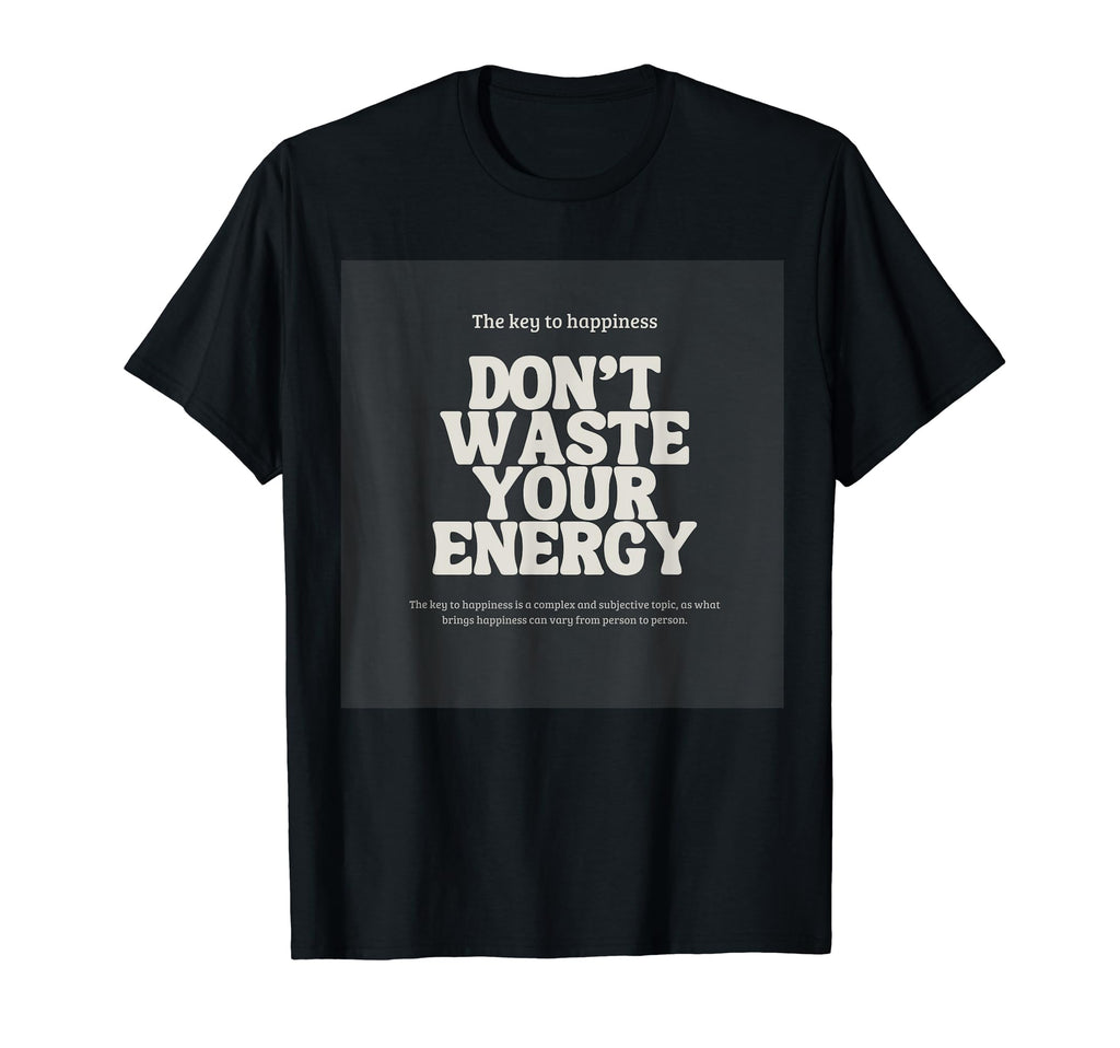 Dont Waste Your Energy Happiness T-Shirt - Novelty Apparel Men Women - T-Shirt, Sweatshirt, Hoodie