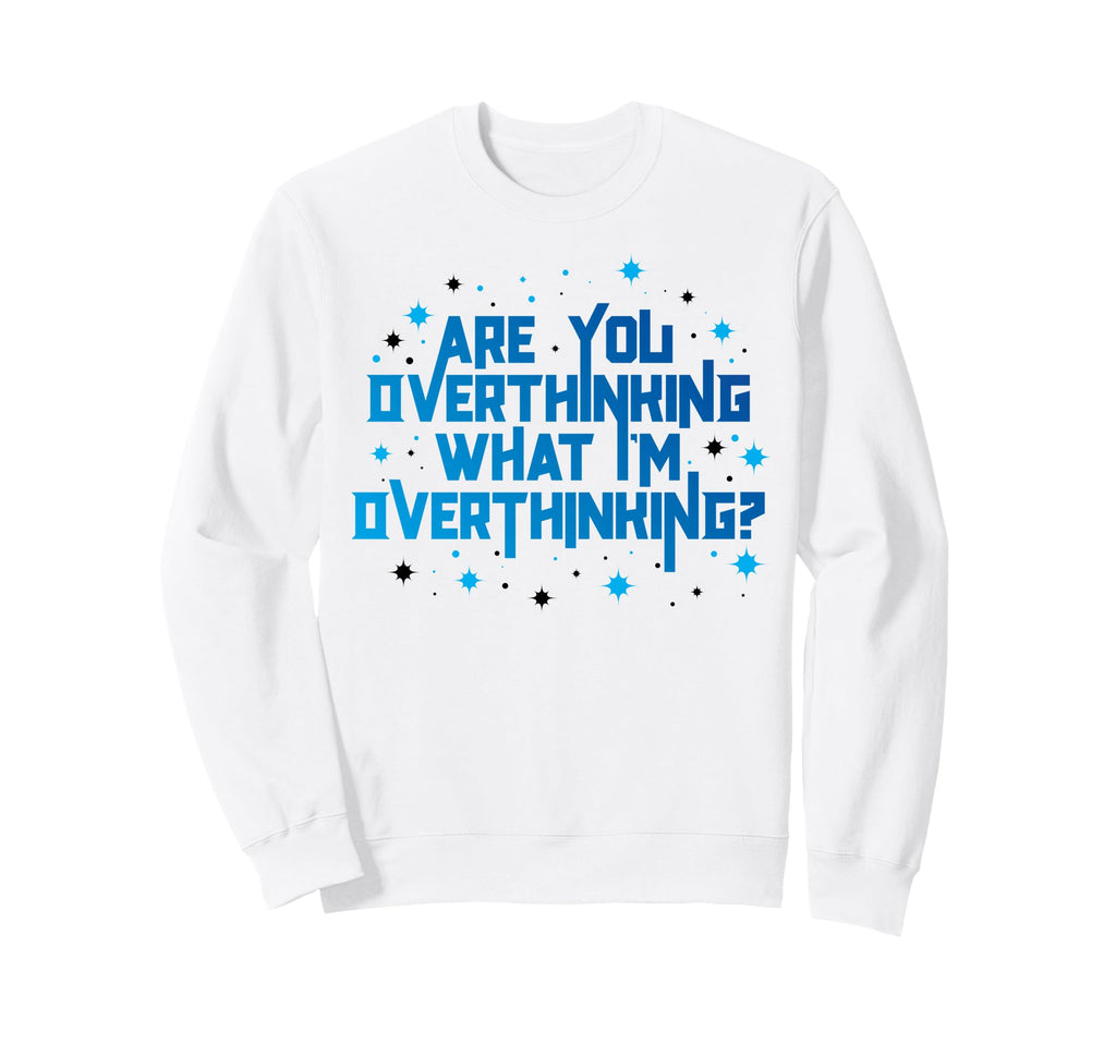 Funny Overthinker Are You Sweatshirt - Unique Graphic Men Women - T-Shirt, Sweatshirt, Hoodie