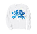 Funny Overthinker Are You Sweatshirt - Unique Graphic Men Women - T-Shirt, Sweatshirt, Hoodie