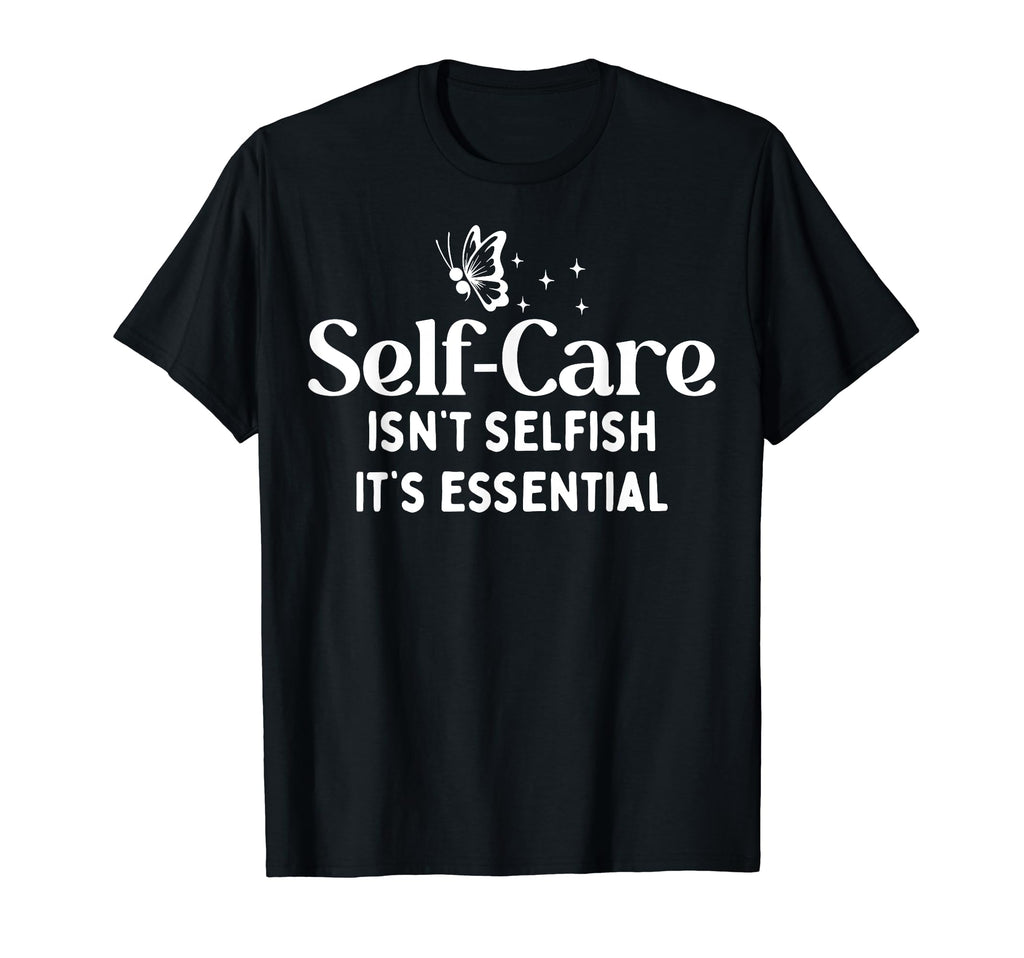 Self Care Isnt Selfish Depression T-Shirt - Minimalist Print Men Women - T-Shirt, Sweatshirt, Hoodie