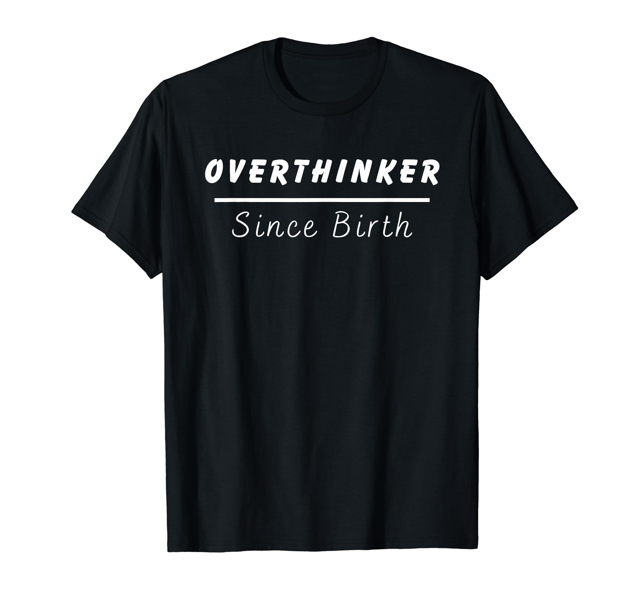 Overthinker Since Birth T-Shirt - Custom Art Print Men Women - T-Shirt, Sweatshirt, Hoodie