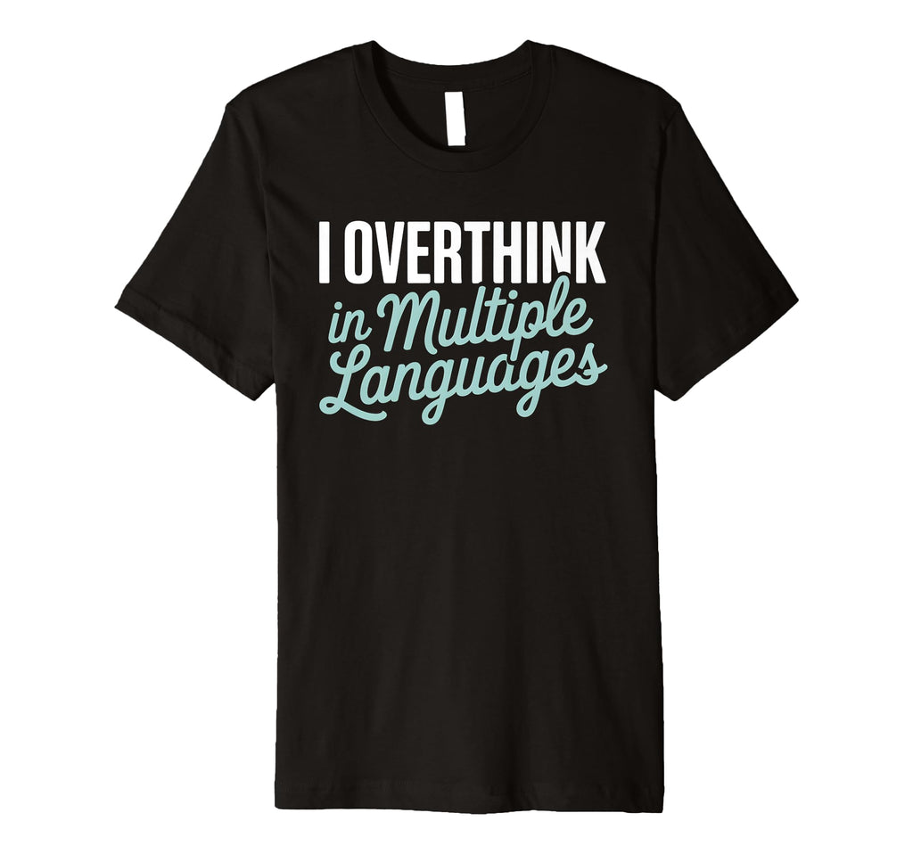 I Overthink Multiple Languages Anxiety T-Shirt - Custom Art Print Men Women - T-Shirt, Sweatshirt, Hoodie
