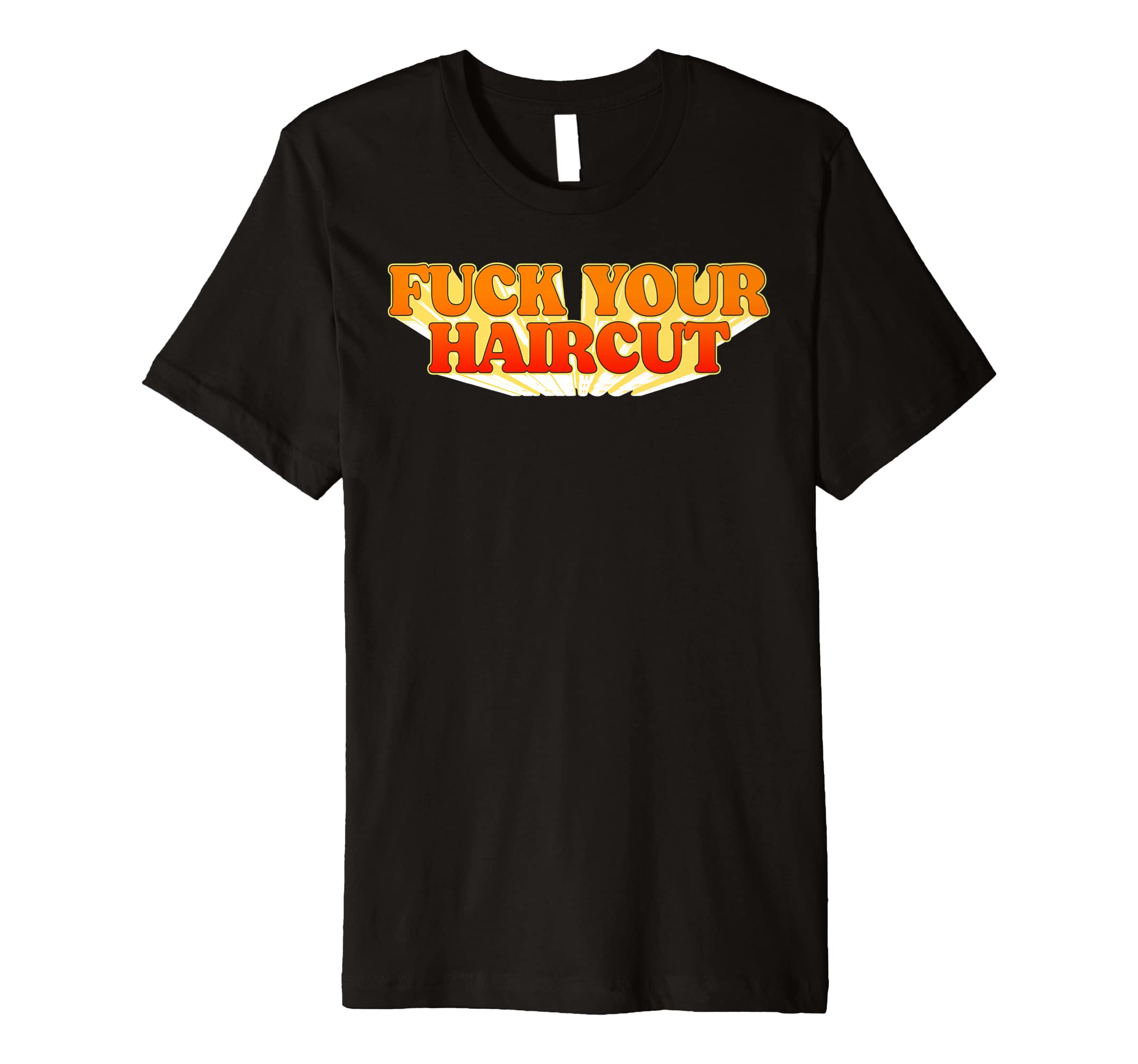 Fuck Your Haircut Funny Rebel T-Shirt - Custom Art Print Men Women - T-Shirt, Sweatshirt, Hoodie