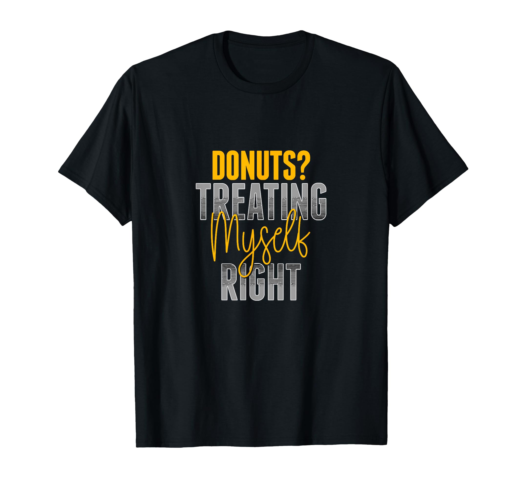 Donuts Treating Myself Right Funny T-Shirt - Novelty Apparel Men Women - T-Shirt, Sweatshirt, Hoodie