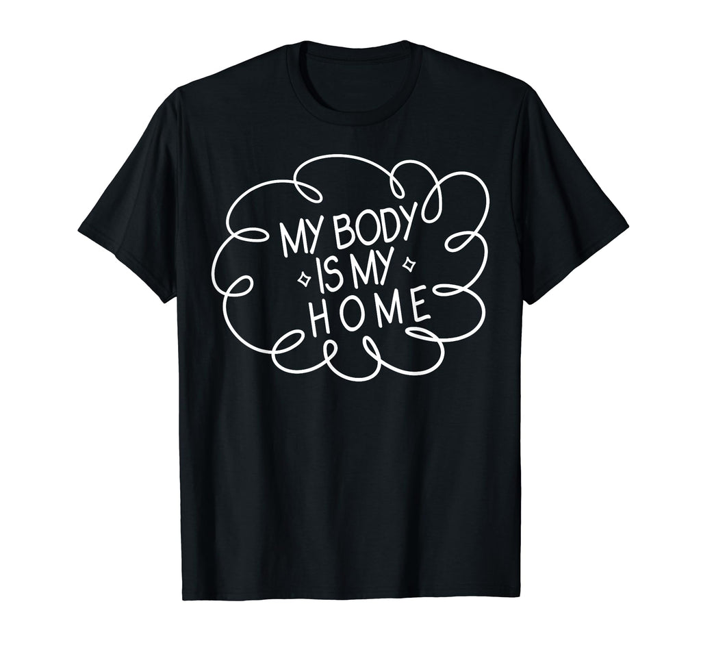 My Body Is My Home Depression Mental T-Shirt - Novelty Apparel Men Women - T-Shirt, Sweatshirt, Hoodie