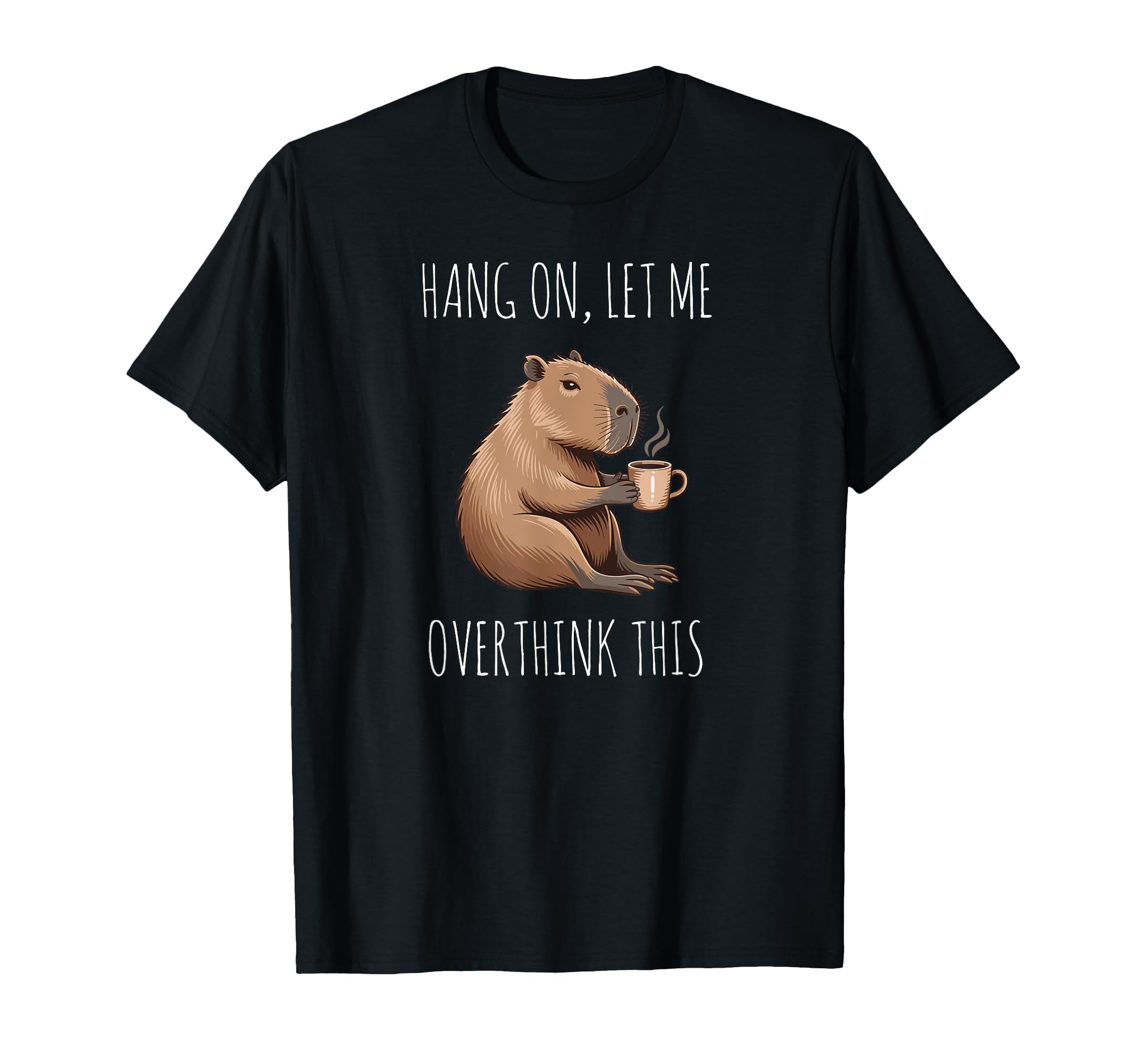 Hang Let Me Overthink This Funny Capybara T-Shirt - Trendy Graphic Unisex - T-Shirt, Sweatshirt, Hoodie