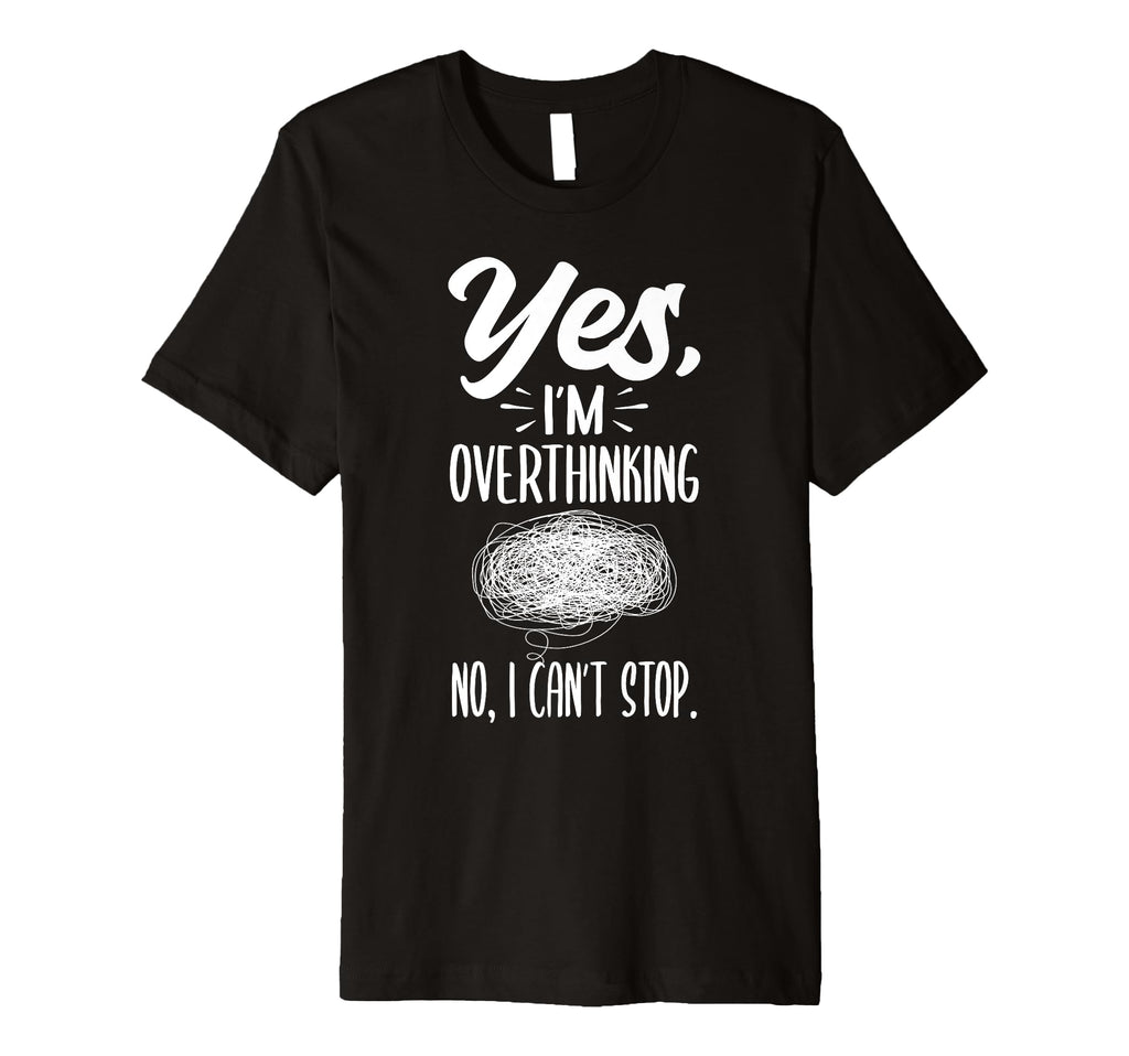 Yes Im Overthinking No I Cant Stop T-Shirt - Custom Art Print for Adults - T-Shirt, Sweatshirt, Hoodie