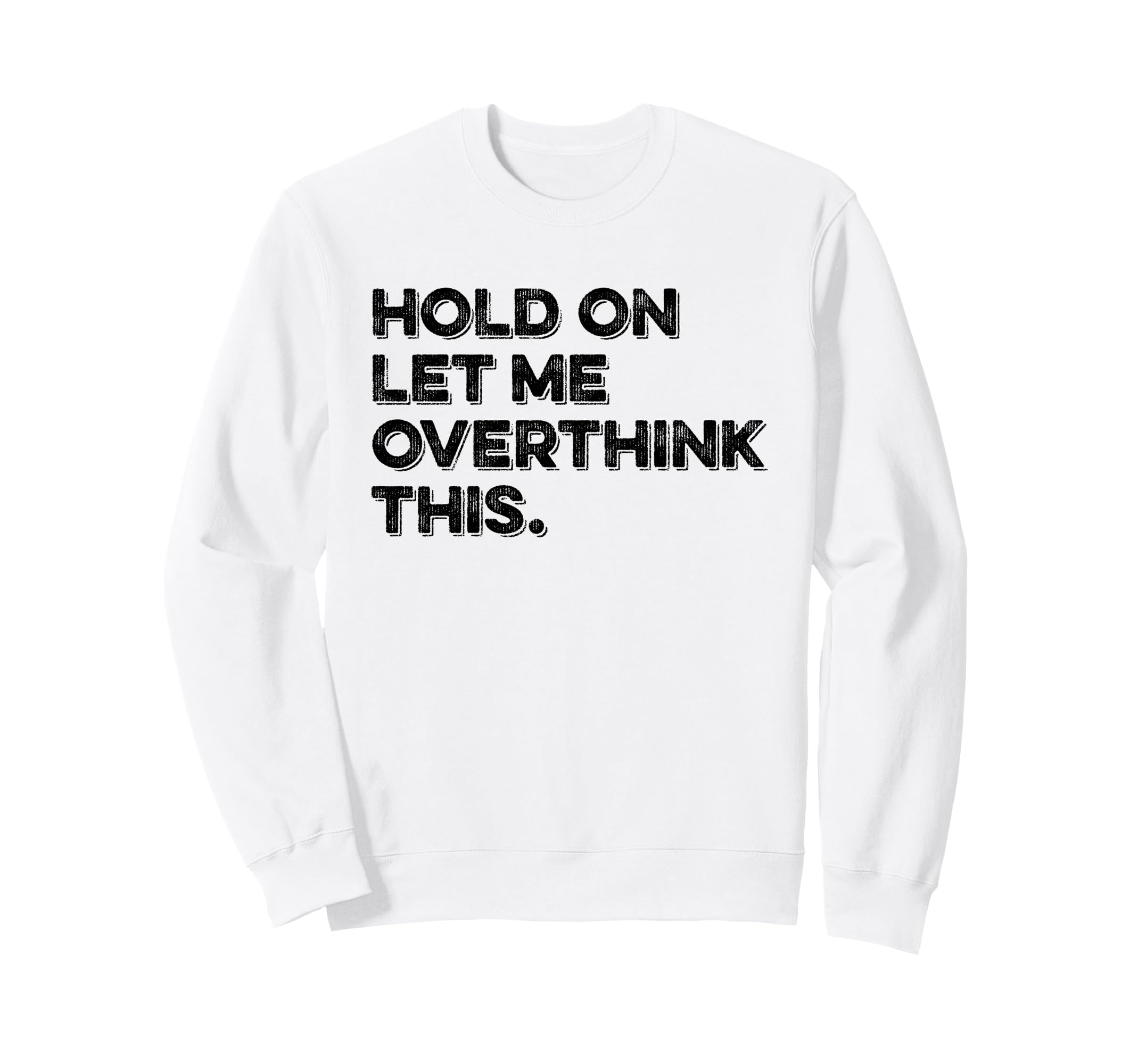 Hold Let Me Overthink This Funny Sweatshirt - Custom Art Print for Adults - T-Shirt, Sweatshirt, Hoodie