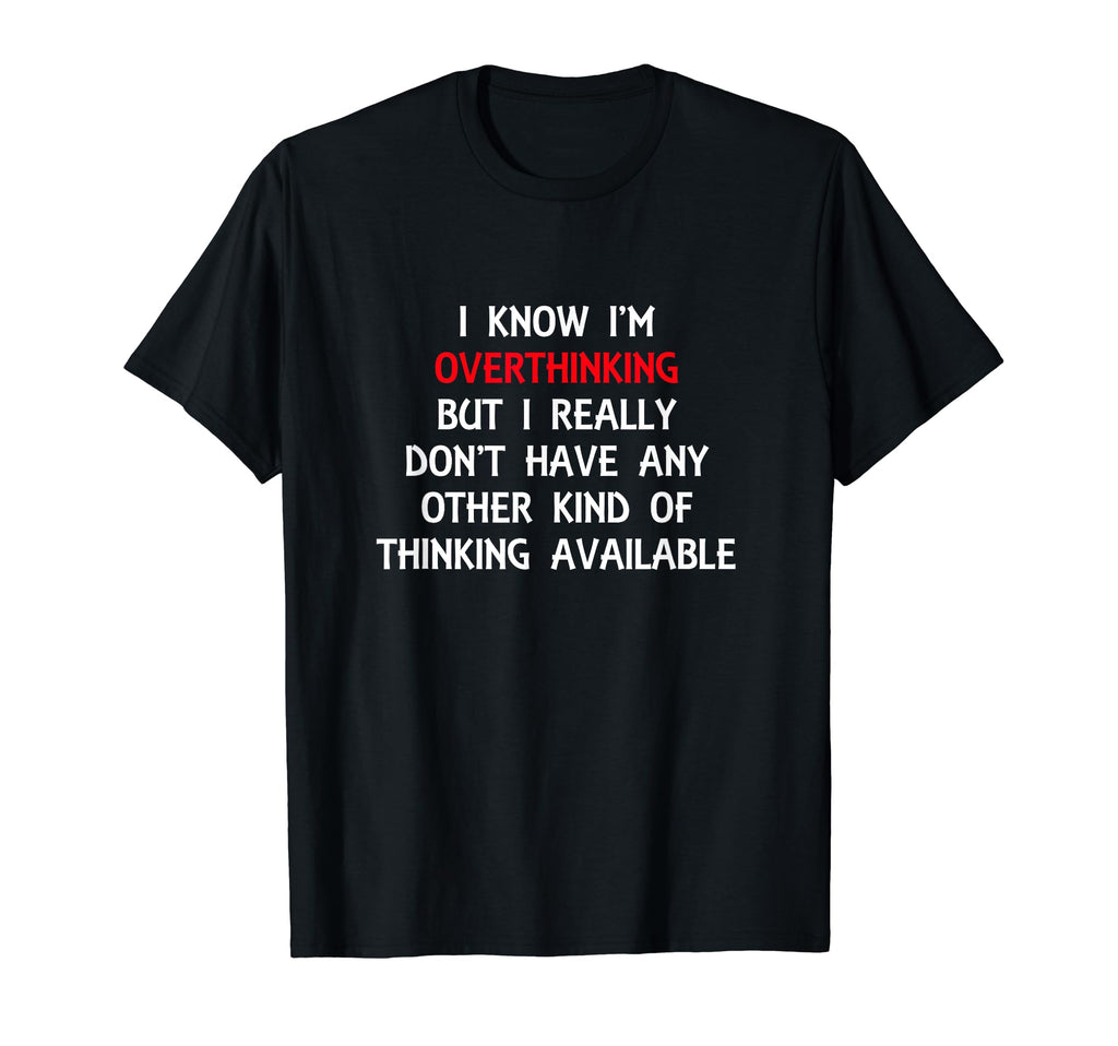 Funny Overthinking Witty Sarcastic Self T-Shirt - Graphic Print for Adults - T-Shirt, Sweatshirt, Hoodie