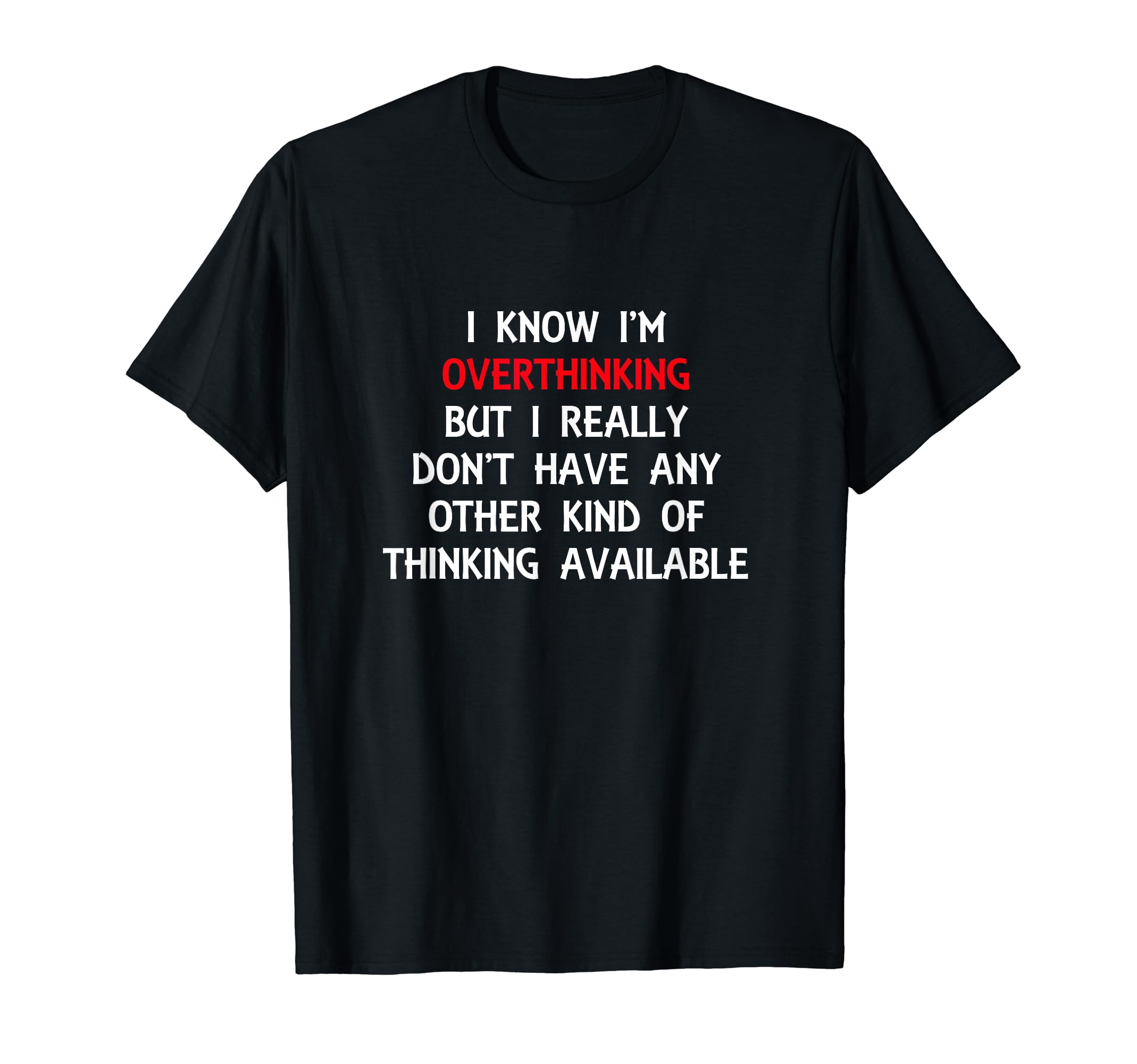 Funny Overthinking Witty Sarcastic Self T-Shirt - Graphic Print for Adults - T-Shirt, Sweatshirt, Hoodie