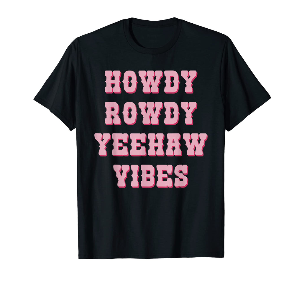 Howdy Rowdy Yeehaw Vibes Western T-Shirt - Fun Novelty Design Men Women - T-Shirt, Sweatshirt, Hoodie