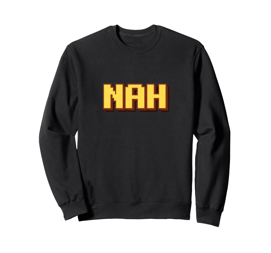 Funny Nah Pixel Art Typography Sweatshirt - Fun Novelty Design Men Women - T-Shirt, Sweatshirt, Hoodie