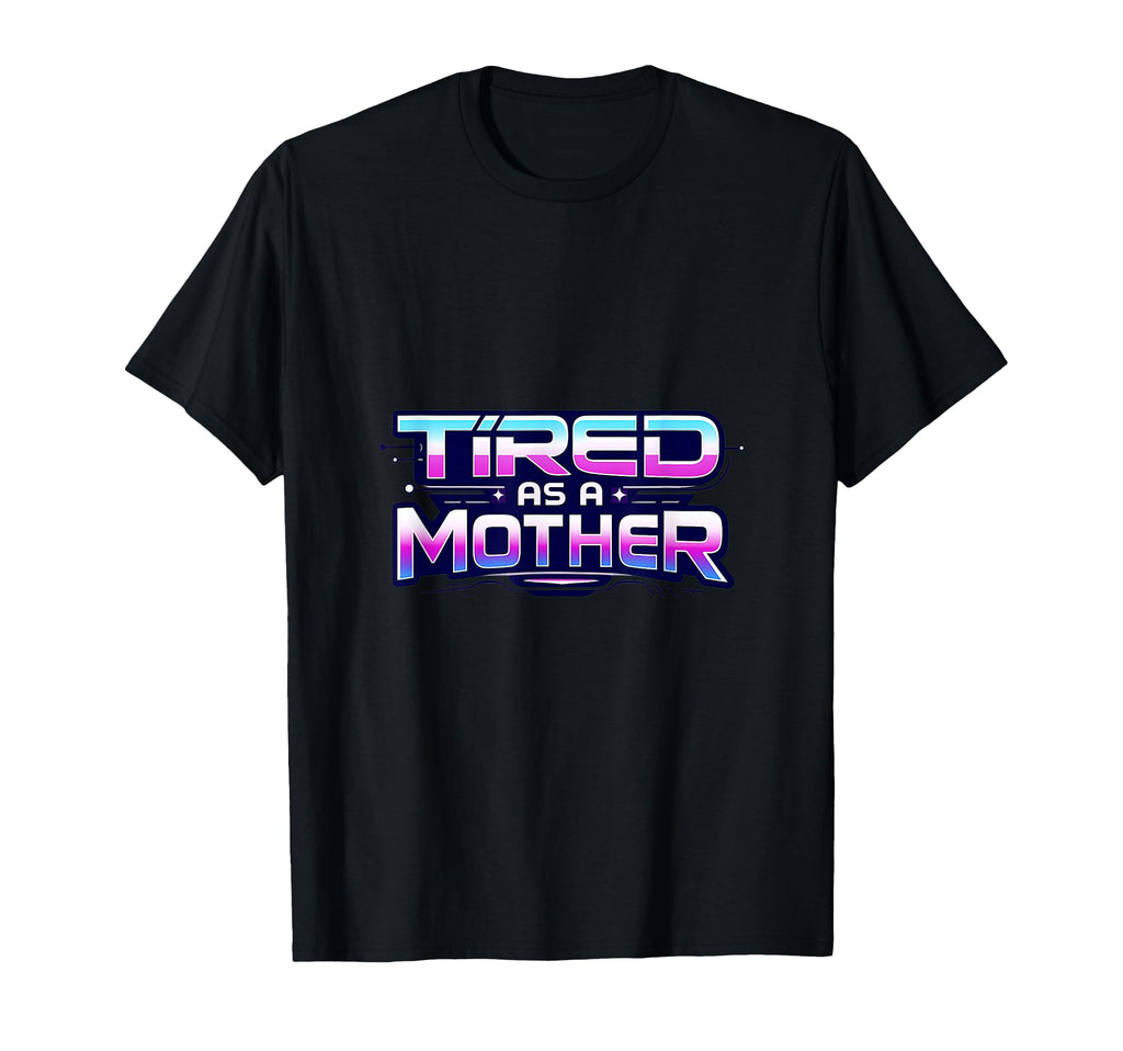 Tired As Mother Funny Mothers Day Mama T-Shirt - Minimalist Print Unisex - T-Shirt, Sweatshirt, Hoodie
